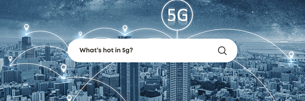Hot Topics in 5G You Should Be Aware Of for 2024